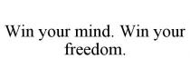 WIN YOUR MIND. WIN YOUR FREEDOM.