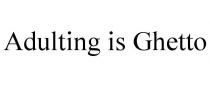 ADULTING IS GHETTO