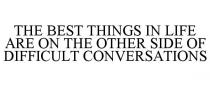 THE BEST THINGS IN LIFE ARE ON THE OTHER SIDE OF DIFFICULT CONVERSATIONS