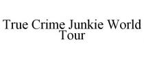 TRUE CRIME JUNKIE WORLD TOUR
