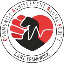 COMMUNITY ACHIEVEMENT RACIAL EQUITY C.A.R.E. FRAMEWORK