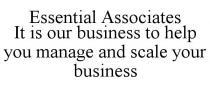 ESSENTIAL ASSOCIATES IT IS OUR BUSINESS TO HELP YOU MANAGE AND SCALE YOUR BUSINESS