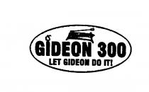 GIDEON 300 LET GIDEON DO IT!