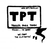 PROUD WWW.TOT TSHIRTS.COM TPT TRAILER PARK TRASH TOUGH... NO DOUBT WE FIGHT THE ELEMENTS! F5