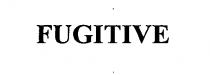 FUGITIVE