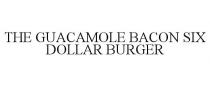 THE GUACAMOLE BACON SIX DOLLAR BURGER