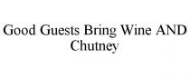 GOOD GUESTS BRING WINE AND CHUTNEY