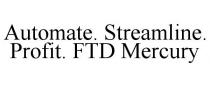AUTOMATE. STREAMLINE. PROFIT. FTD MERCURY