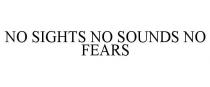 NO SIGHTS NO SOUNDS NO FEARS