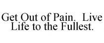 GET OUT OF PAIN. LIVE LIFE TO THE FULLEST.