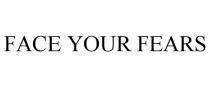 FACE YOUR FEARS