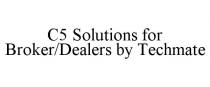 C5 SOLUTIONS FOR BROKER/DEALERS BY TECHMATE