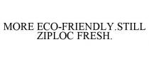 MORE ECO-FRIENDLY.STILL ZIPLOC FRESH.
