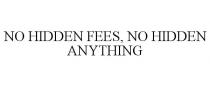 NO HIDDEN FEES, NO HIDDEN ANYTHING
