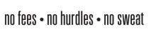 NO FEES NO HURDLES NO SWEAT