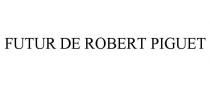 FUTUR DE ROBERT PIGUET