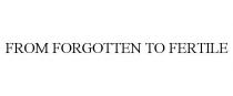 FROM FORGOTTEN TO FERTILE