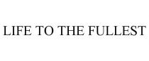 LIFE TO THE FULLEST