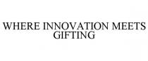 WHERE INNOVATION MEETS GIFTING