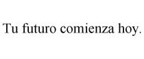 TU FUTURO COMIENZA HOY.