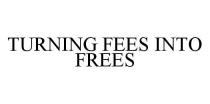 TURNING FEES INTO FREES