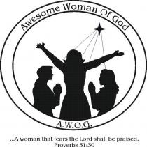 A.W.O.G. AWESOME WOMAN OF GOD ...A WOMAN THAT FEARS THE LORD SHALL BE PRAISED. PROVERBS 31:30