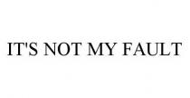 IT'S NOT MY FAULT