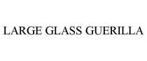 LARGE GLASS GUERILLA