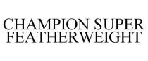 CHAMPION SUPER FEATHERWEIGHT