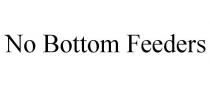 NO BOTTOM FEEDERS