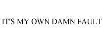 IT'S MY OWN DAMN FAULT