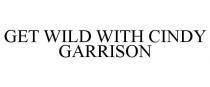 GET WILD WITH CINDY GARRISON