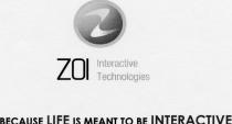 Z ZOI INTERACTIVE TECHNOLOGIES BECAUSE LIFE IS MEANT TO BE INTERACTIVE