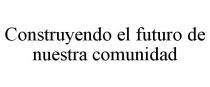 CONSTRUYENDO EL FUTURO DE NUESTRA COMUNIDAD