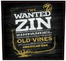 THE WANTED ZIN - Z - ZINFANDEL MADE FROM SPECIALLY SELECTED OLD VINES CAREFULLY MATURED AND AGED IN BARRELS OF AMERICAN OAK
