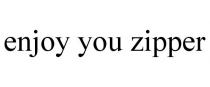 ENJOY YOU ZIPPER