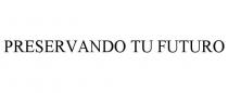 PRESERVANDO TU FUTURO