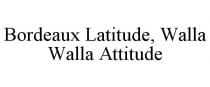 BORDEAUX LATITUDE, WALLA WALLA ATTITUDE
