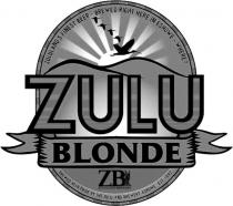 ZULU BLONDE ZULULAND'S FINEST BEER - ZB ZULULAND BREWERY BREWED RIGHT HERE IN ESHOWE - WHERE? BREWED WITH PRIDE BY THE ZB ZULULANT BREWERY.ESHOWE - EST 1997 ZULULAND BREWERY. ESHOWE - EST 1997
