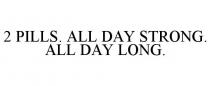 2 PILLS. ALL DAY STRONG. ALL DAY LONG.