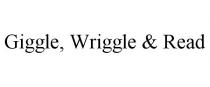 GIGGLE, WRIGGLE & READ