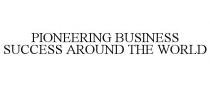 PIONEERING BUSINESS SUCCESS AROUND THE WORLD