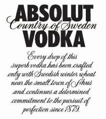 ABSOLUT COUNTRY OF SWEDEN VODKA EVERY DROP OF THIS SUPERB VODKA HAS BEEN CRAFTED ONLY WITH SWEDISH WINTER WHEAT NEAR THE SMALL TOWN OF AHUS AND CONTINUES A DETERMINED COMMITMENT TO THE PURSUIT OF PERFECTION SINCE 1879.