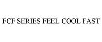FCF SERIES FEEL COOL FAST