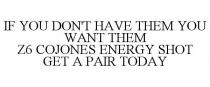 IF YOU DON'T HAVE THEM YOU WANT THEM Z6 COJONES ENERGY SHOT GET A PAIR TODAY
