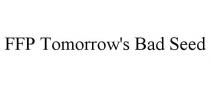 FFP TOMORROW'S BAD SEED