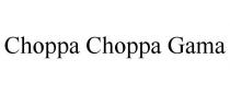 CHOPPA CHOPPA GAMA
