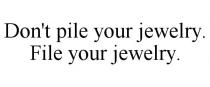 DON'T PILE YOUR JEWELRY. FILE YOUR JEWELRY.