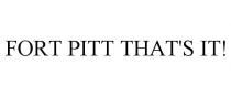 FORT PITT THAT'S IT!
