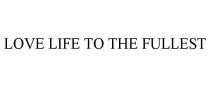 LOVE LIFE TO THE FULLEST